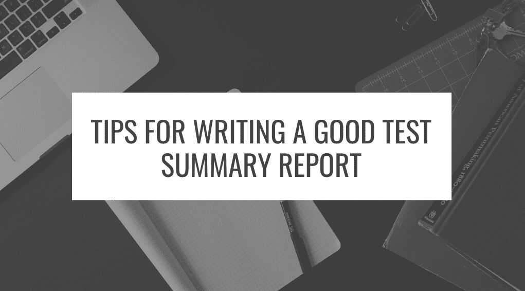 Tips for writing a good test summary report